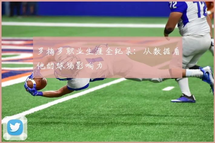 罗梅罗职业生涯全纪录：从数据看他的球场影响力