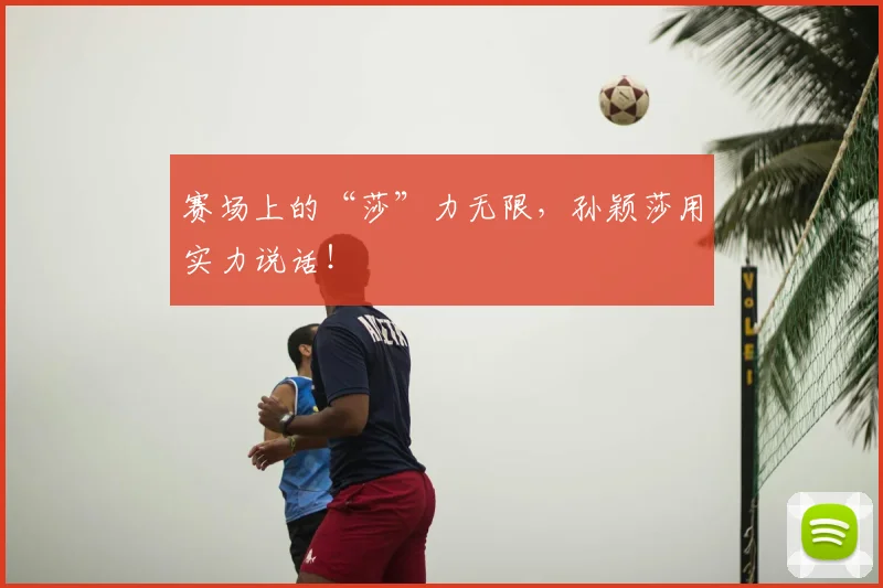 赛场上的“莎”力无限，孙颖莎用实力说话！