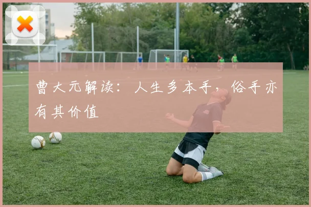 曹大元解读:人生多本手,俗手亦有其价值