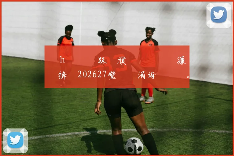 鑽h€€鏃跺埢濮嬩簬鍐犲啗濂栨澂锛�202627璧涘�涓诲満鐞冭。鍙戝竷