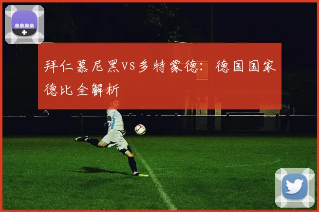 拜仁慕尼黑vs多特蒙德：德国国家德比全解析