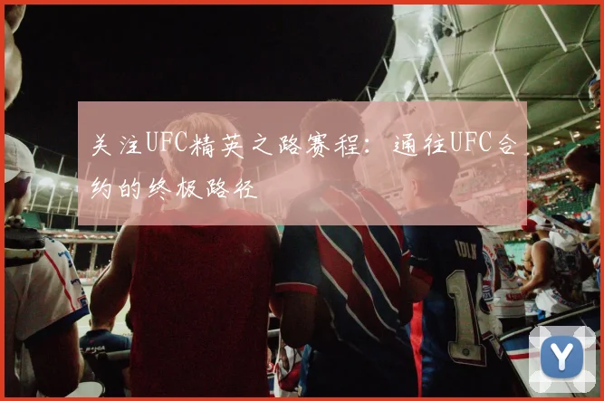 关注UFC精英之路赛程:通往UFC合约的终极路径