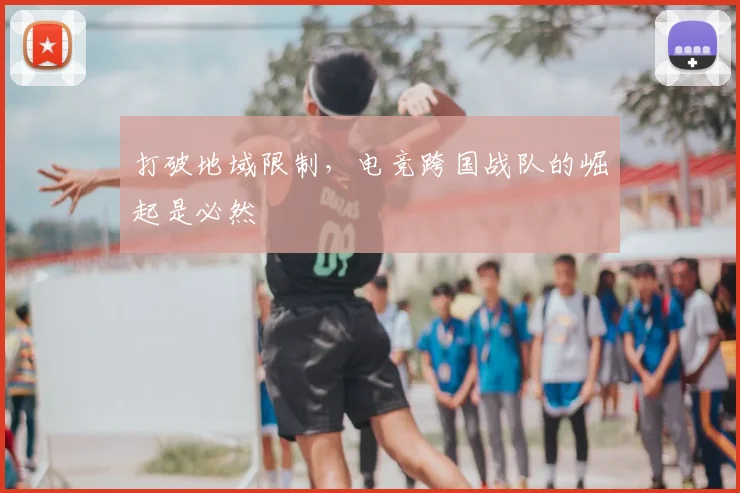 打破地域限制，电竞跨国战队的崛起是必然
