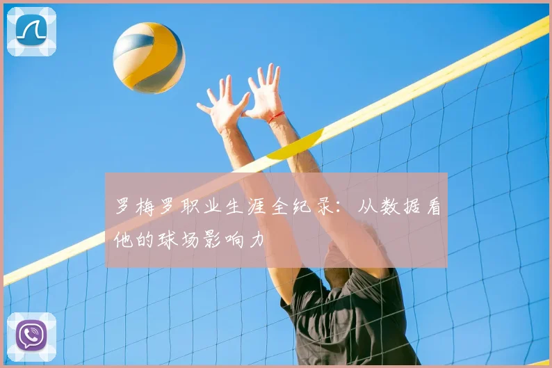 罗梅罗职业生涯全纪录:从数据看他的球场影响力